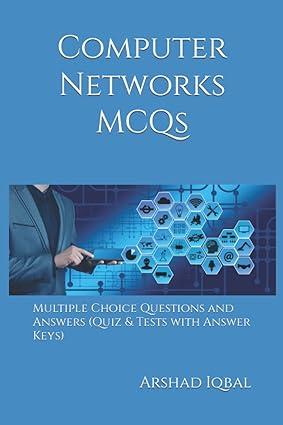computer networks mcqs multiple choice questions and answers 1st edition arshad iqbal 1549843672,