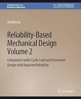 Reliability Based Mechanical Design Volume 2 Component Under Cyclic Load And Dimension Design With Required Reliability