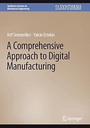 a comprehensive approach to digital manufacturing 1st edition arif sirinterlikci, yalcin ertekin 3031253531,