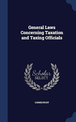 general laws concerning taxation and taxing officials 1st edition connecticu 1297887352, 978-1297887352