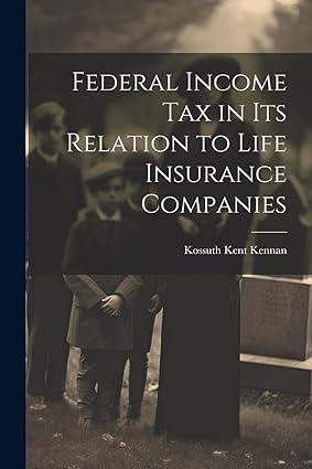 federal income tax in its relation to life insurance companies 1st edition kossuth kent kennan 1022210289,