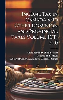 income tax in canada and other dominion and provincial taxes volume jct 2-10 1st edition herman h b meyer , 