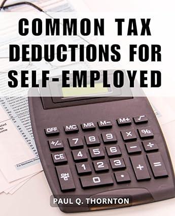 common tax deductions for self employed 1st edition paul q. thornton 979-8854026437