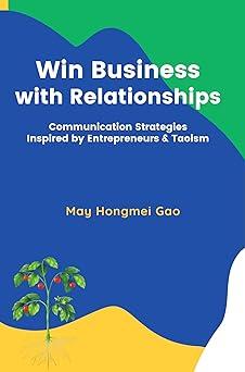 win business with relationships communication strategies inspired by entrepreneurs and taoism 1st edition dr.