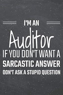 im a auditor if you dont want a sarcastic answer dont ask a stupid question 1st edition tim hansen