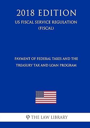 payment of federal taxes and the treasury tax and loan program 2018 edition the law library 1727540255,
