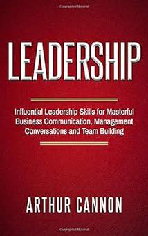 leadership influential leadership skills for masterful business communication management conversations and