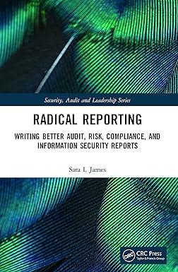 radical reporting writing better audit risk compliance and information security reports 1st edition sara i.