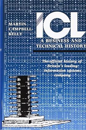 icl a business and technical history the official history of britains leading information systems company 1st