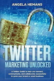 twitter marketing unlocked a twitter guide to help you connect communicate and collaborate successfully to