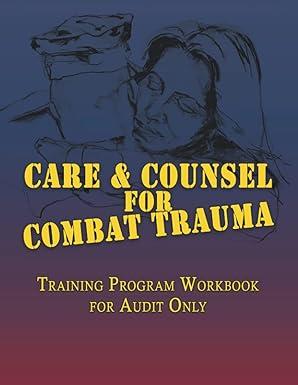 care and counsel for combat trauma training program workbook for audit only 1st edition cru military,