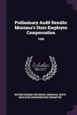 preliminary audit results montanas state employee compensation 1990 1st edition waters consulting group,