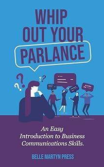 whip out your parlance an easy introduction to business communication skills 1st edition j. alan clarke