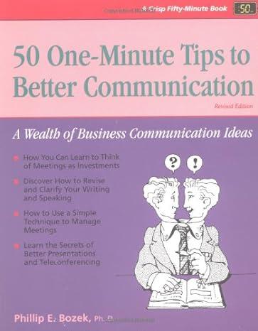 50 one minute tips to better communication a wealth of business communication ideas 1st edition phillip e.