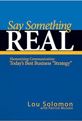 say something real humanizing communication is todays best business strategy 1st edition lou solomon, spark