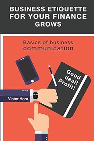 business etiquette for your finance grows basics of business communication 1st edition victor hora