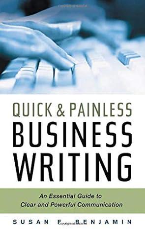 quick and painless business writing an essential guide to clear and powerful communication 1st edition susan