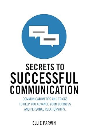 secrets to successful communication communication tips and tricks to help you advance your business and