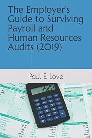 the employers guide to surviving payroll and human resources audits 2019 1st edition paul e love 1073422771,