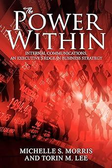 the power within internal communications an executives edge in business strategy 1st edition michelle s