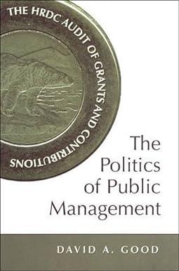 the politics of public management the hrdc audit of grants and contributions 2nd edition david a. good