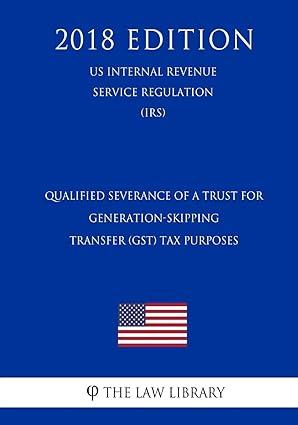 qualified severance of a trust for generation skipping transfer gst tax purposes 2018 edition the law library