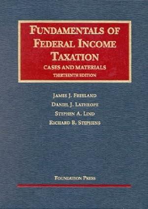 fundamentals of federal income taxation cases and materials 13th edition james j. freeland, daniel j.