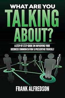 what are you talking about a step by step guide on improving your business communication and presenting