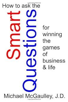 how to ask the smart questions for winning the games of business and life 1st edition michael mcgaulley j.d