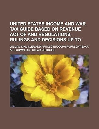 united states income and war tax guide based on revenue act of and regulations rulings and decisions up to