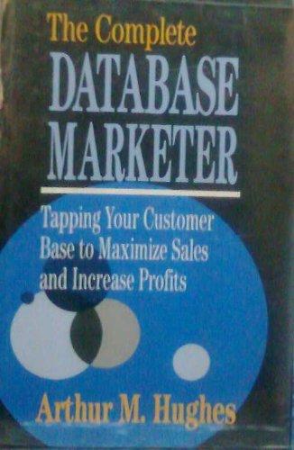 the complete database marketer tapping your customer base to maximize sales and increase profits 1st edition