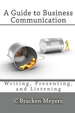 a guide to business communication writing presenting and listening 1st edition c bracken meyers 1449597068,