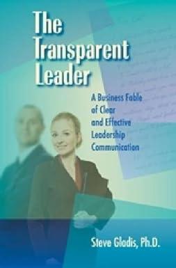 the transparent leader a business fable of clear and effective leadership communication 1st edition steve