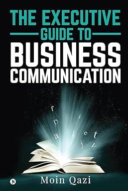 the executive guide to business communication 1st edition moin qazi 1645877663, 978-1645877660