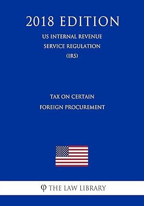 tax on certain foreign procurement 2018 edition the law library 1729734642, 978-1729734643