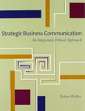 strategic business communication an integrated ethical approach 1st edition robyn walker 0324300816,