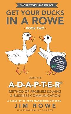 get your ducks in a rowe  book two learn the adapter method of problem solving and business communication 1st