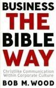 business the bible way christlike communication within corporate culture 1st edition bob m. wood 1591666635,