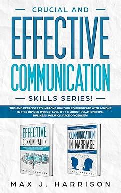 crucial and effective communication skills series tips and exercises to improve how you communicate with