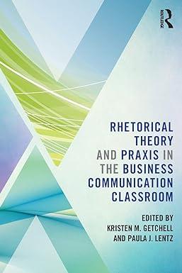 rhetorical theory and praxis in the business communication classroom 1st edition kristen getchell, paula