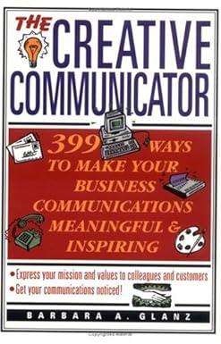the creative communicator 399 ways to make your business communications meaningful and inspiring 1st edition