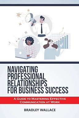 navigating professional relationship for business success a guide to mastering effective communication at