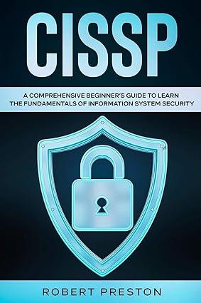 Cissp A Comprehensive Beginners Guide To Learn The Fundamentals Of Information System Security