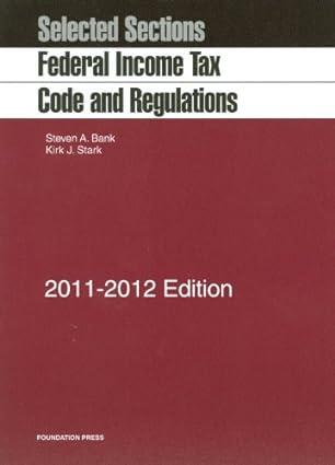 selected sections federal income tax code and regulations 2011 edition steven a. bank , kirk j. stark