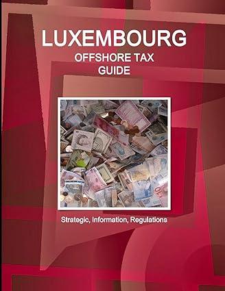 luxembourg offshore tax guide strategic practical information regulations 1st edition inc ibp 143872988x,