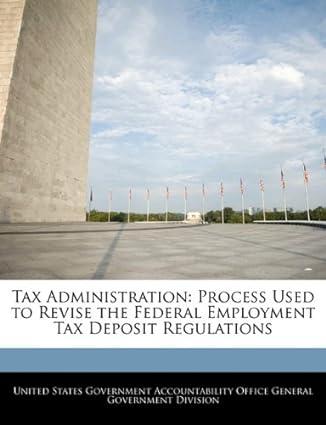 tax administration process used to revise the federal employment tax deposit regulations 1st edition united