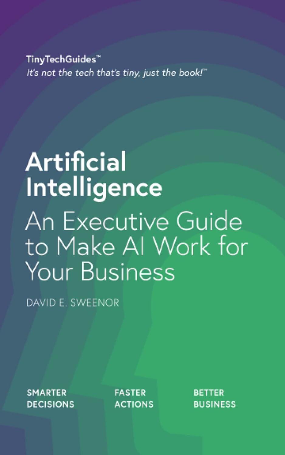 artificial intelligence an executive guide to make ai work for your business 1st edition david e. sweenor