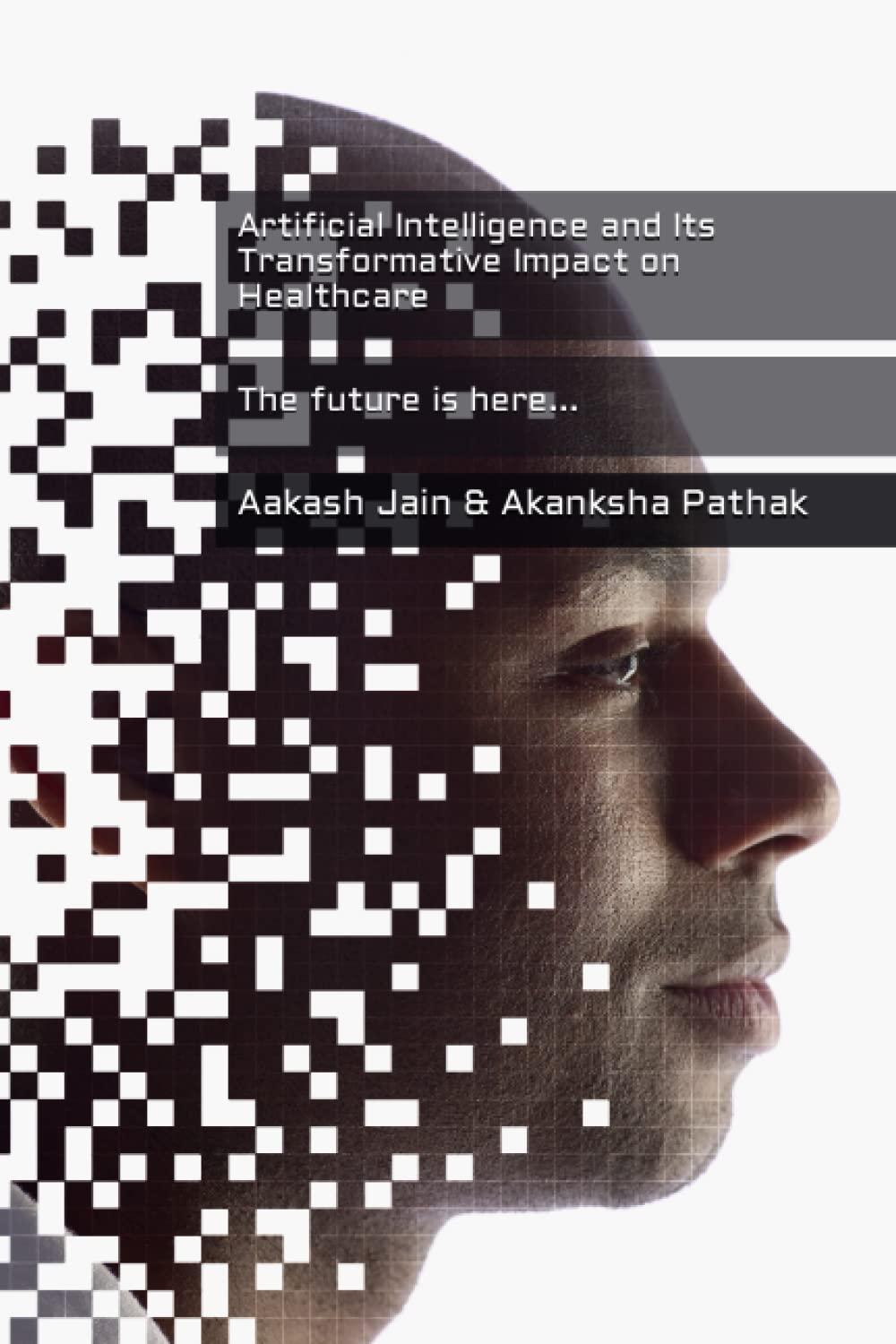 artificial intelligence and its transformative impact on healthcare 1st edition aakash jain , akanksha pathak