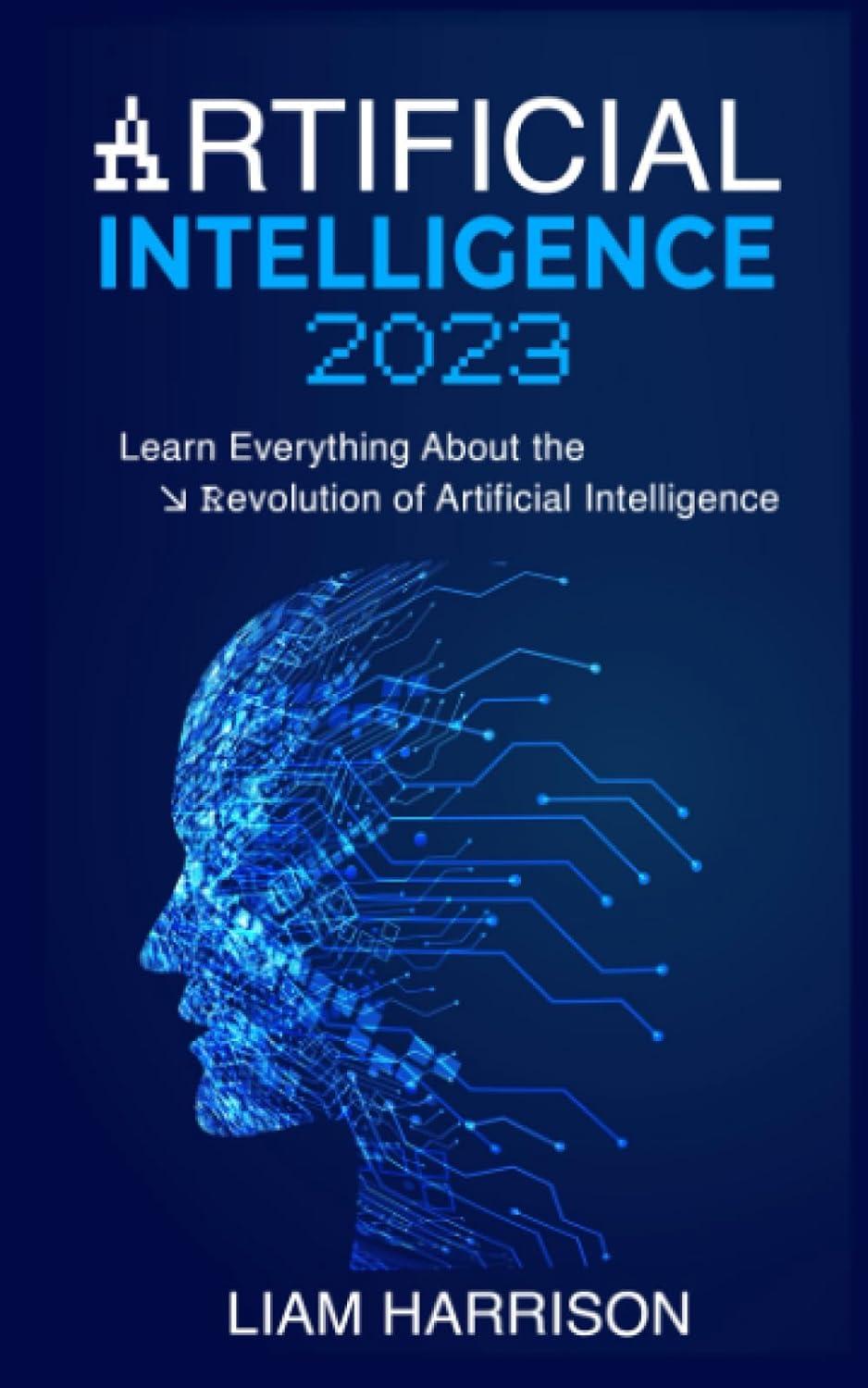 artificial intelligence 2023 learn everything about the revolution of artificial intelligence 1st edition