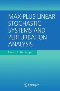 max-plus linear stochastic systems and perturbation analysis 1st edition bernd f. heidergott 0387352066,